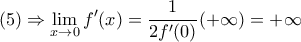 \displaystyle{
(5) \Rightarrow \mathop {\lim }\limits_{x \to 0} f'(x) = \frac{1}{{2f'(0)}}( + \infty ) = + \infty
} \displaystyle{
(5) \Rightarrow \mathop {\lim }\limits_{x \to 0} f'(x) = \frac{1}{{2f'(0)}}( + \infty ) = + \infty
}