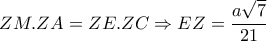 ZM.ZA=ZE.ZC \Rightarrow EZ= \dfrac{a \sqrt{7} }{21} 