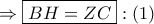 \displaystyle{ 
 \Rightarrow \boxed{BH = ZC}:\left( 1 \right) 
}