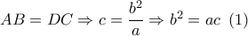 AB = DC \Rightarrow c = \dfrac{{{b^2}}}{a} \Rightarrow {b^2} = ac\,\,\left( 1 \right)