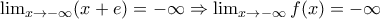 \lim_{x\rightarrow -\infty }(x+e)=-\infty \Rightarrow \lim_{x\rightarrow -\infty }f(x)=-\infty \lim_{x\rightarrow -\infty }(x+e)=-\infty \Rightarrow \lim_{x\rightarrow -\infty }f(x)=-\infty