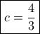 \boxed {c=\dfrac {4}{3}} \boxed {c=\dfrac {4}{3}}