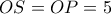 OS = OP = 5