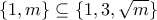 \displaystyle{ \{1, m\}  \subseteq \{1, 3, \sqrt{m}\} }