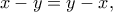 x-y=y-x,