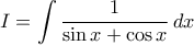 \displaystyle{ I=\int \frac{1}{\sin x+\cos x}\,dx } \displaystyle{ I=\int \frac{1}{\sin x+\cos x}\,dx }