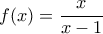 f(x)=\dfrac{x}{x-1}