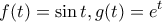 \displaystyle f(t) = \sin t,g(t) = {e^t}