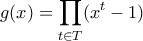\displaystyle{ g(x) = \prod_{t \in T} (x^t-1)}