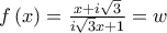 f\left( x\right) =\allowbreak \frac{x+i\sqrt{3}}{i\sqrt{3}x+1}=w f\left( x\right) =\allowbreak \frac{x+i\sqrt{3}}{i\sqrt{3}x+1}=w