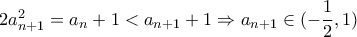 2a_{n+1}^2=a_{n}+1<a_{n+1}+1\Rightarrow a_{n+1}\in (-\dfrac{1}{2},1) 2a_{n+1}^2=a_{n}+1<a_{n+1}+1\Rightarrow a_{n+1}\in (-\dfrac{1}{2},1)