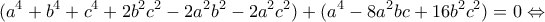 \displaystyle{({a^4} + {b^4} + {c^4} + 2{b^2}{c^2} - 2{a^2}{b^2} - 2{a^2}{c^2}) + ({a^4} - 8{a^2}bc + 16{b^2}{c^2}) = 0 \Leftrightarrow }