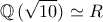 \displaystyle{\mathbb{Q}\,(\sqrt{10})\simeq R} \displaystyle{\mathbb{Q}\,(\sqrt{10})\simeq R}