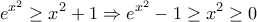 \displaystyle{ 
e^{x^2 }  \ge x^2  + 1 \Rightarrow e^{x^2 }  - 1 \ge x^2  \ge 0 
}