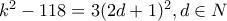 k^2 - 118 = 3(2d+1)^2, d \in N