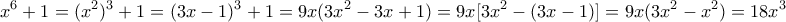 \displaystyle{x^6 +1 = (x^2)^3 +1 = (3x-1)^3 +1 =9x(3x^2 -3x+1)=9x[3x^2 -(3x-1)]=9x(3x^2 -x^2 )=18x^3}