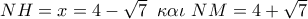 NH = x = 4 - \sqrt 7 \,\,\,\kappa \alpha \iota \,\,NM = 4 + \sqrt 7 