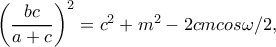 \left(\dfrac{bc}{a+c}\right)^2=c^2+m^2-2cmcos\omega /2,