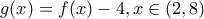  g(x)= f(x)- 4    ,   x\in  (2,8)  