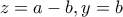 z=a-b,y=b