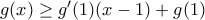 g(x)\geq g'(1)(x-1)+g(1)