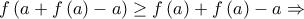 \displaystyle{f\left( {a + f\left( a \right) - a} \right) \ge f\left( a \right) + f\left( a \right) - a \Rightarrow } \displaystyle{f\left( {a + f\left( a \right) - a} \right) \ge f\left( a \right) + f\left( a \right) - a \Rightarrow }