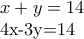 x+y=14 
 
4x-3y=14