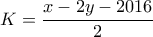 \displaystyle{K=\frac{x-2y-2016}{2}} \displaystyle{K=\frac{x-2y-2016}{2}}