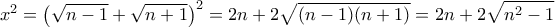 \displaystyle{x^2 = \left ( \sqrt{n-1} + \sqrt{n+1} \right )^2 = 2n +2\sqrt{(n-1)(n+1)}=2n+ 2 \sqrt{n^2-1}}