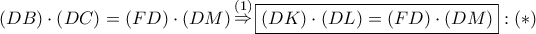 \left( {DB} \right) \cdot \left( {DC} \right) = \left( {FD} \right) \cdot \left( {DM} \right)\mathop  \Rightarrow \limits^{\left( 1 \right)} \boxed{\left( {DK} \right) \cdot \left( {DL} \right) = \left( {FD} \right) \cdot \left( {DM} \right)}:\left( * \right)