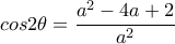 cos 2\theta = \dfrac{a^2-4a+2}{a^2} 
