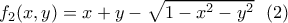 \displaystyle{f_2(x,y)=x+y-\sqrt{1-x^2-y^2} \ \ (2) } \displaystyle{f_2(x,y)=x+y-\sqrt{1-x^2-y^2} \ \ (2) }