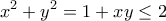 \displaystyle{x^2+y^2=1+xy\leq 2}
