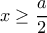 x\ge \dfrac {a}{2}