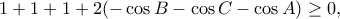 \displaystyle{1+1+1+2(-\cos B-\cos C-\cos A)\geq 0,}
