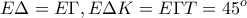 \displaystyle{E\Delta =E\Gamma , \winderhat{E\Delta K}=\winderhat{E\Gamma T}=45^{o}}