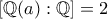 \left[\mathbb{Q}(a):\mathbb{Q}\right]=2