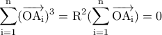 \displaystyle {\rm \sum_{i=1}^n (\overrightarrow {\rm OA_i})^3=R^2(\sum_{i=1}^n \overrightarrow {\rm OA_i})=0}