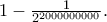 1-\frac{1}{2^{ 2000000000}}. 1-\frac{1}{2^{ 2000000000}}.
