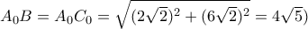 A_0B=A_0C_0=\sqrt{(2\sqrt{2})^2+(6\sqrt{2})^2}=4\sqrt{5})