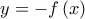 \displaystyle{y =  - f\left( x \right)}