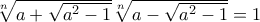 \sqrt [n] {a+ \sqrt {a^2-1}}  \sqrt [n] {a- \sqrt {a^2-1}} =1