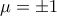 \mu = \pm 1