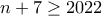 \displaystyle{n+7 \geq 2022}