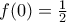 f(0)=\frac {1}{2}