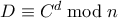 D \equiv C^d \bmod n