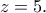 z=5 .