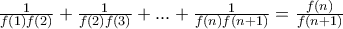 \frac{1}{f(1)f(2)}+\frac{1}{f(2)f(3)}+...+\frac{1}{f(n)f(n+1)}=\frac{f(n)}{f(n+1)}