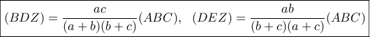 \displaystyle{\boxed{(BDZ)=\frac{ac}{(a+b)(b+c)} (ABC),~~ (DEZ)=\frac{ab}{(b+c)(a+c)} (ABC)}}