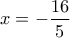 x =  - \dfrac{{16}}{5}